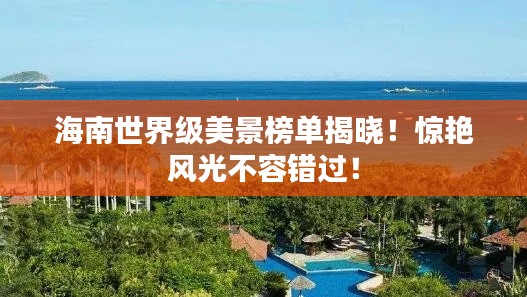 海南世界級(jí)美景榜單揭曉！驚艷風(fēng)光不容錯(cuò)過(guò)！