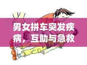 男女拼車突發(fā)疾病，互助與急救的嚴峻考驗