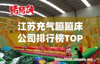 江蘇充氣蹦蹦床公司排行榜TOP榜單揭曉