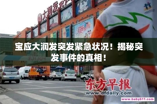 寶應(yīng)大潤發(fā)突發(fā)緊急狀況！揭秘突發(fā)事件的真相！