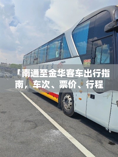 「南通至金華客車出行指南，車次、票價(jià)、行程時(shí)間一網(wǎng)打盡」