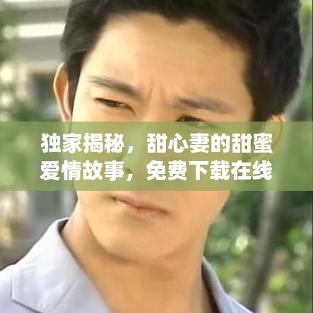 獨家揭秘，甜心妻的甜蜜愛情故事，免費下載在線閱讀！