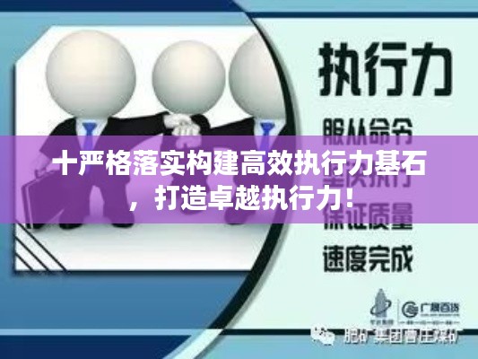 十嚴(yán)格落實構(gòu)建高效執(zhí)行力基石，打造卓越執(zhí)行力！