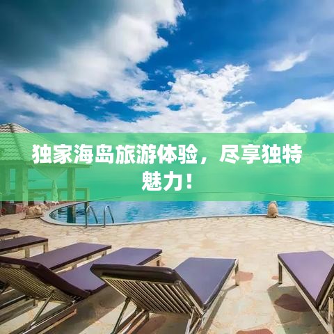 獨(dú)家海島旅游體驗(yàn)，盡享獨(dú)特魅力！