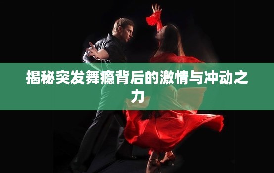 揭秘突發(fā)舞癮背后的激情與沖動之力