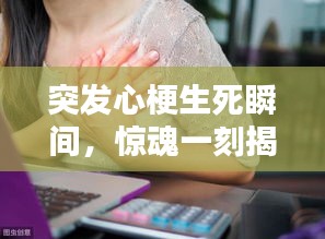 突發(fā)心梗生死瞬間，驚魂一刻揭示生命脆弱與堅韌
