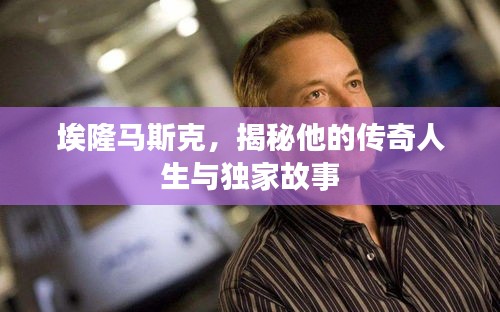 埃隆馬斯克，揭秘他的傳奇人生與獨家故事