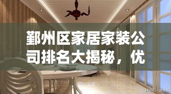 鄞州區(qū)家居家裝公司排名大揭秘，優(yōu)質(zhì)家裝，從這里開(kāi)始！