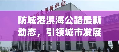 防城港濱海公路最新動(dòng)態(tài)，引領(lǐng)城市發(fā)展的壯麗之路