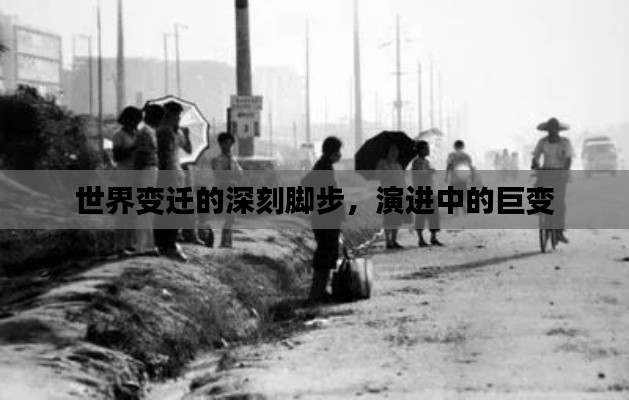 世界變遷的深刻腳步，演進(jìn)中的巨變
