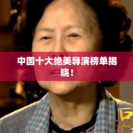 中國十大絕美導(dǎo)演榜單揭曉！