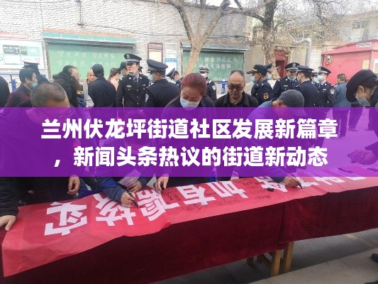 蘭州伏龍坪街道社區(qū)發(fā)展新篇章，新聞?lì)^條熱議的街道新動(dòng)態(tài)
