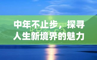 中年不止步，探尋人生新境界的魅力之旅