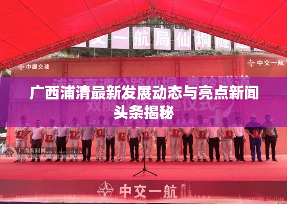 廣西浦清最新發(fā)展動(dòng)態(tài)與亮點(diǎn)新聞?lì)^條揭秘
