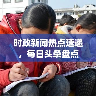 時(shí)政新聞熱點(diǎn)速遞，每日頭條盤點(diǎn)