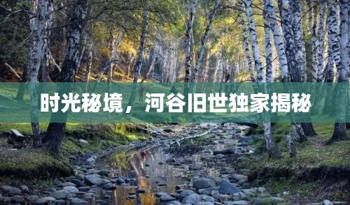 時(shí)光秘境，河谷舊世獨(dú)家揭秘
