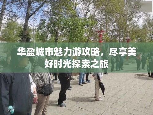 華盈城市魅力游攻略，盡享美好時(shí)光探索之旅