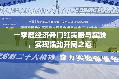一季度經(jīng)濟(jì)開(kāi)門紅策略與實(shí)踐，實(shí)現(xiàn)強(qiáng)勁開(kāi)局之道
