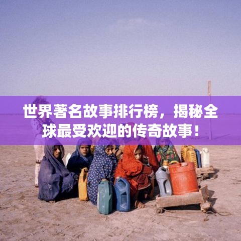 世界著名故事排行榜，揭秘全球最受歡迎的傳奇故事！