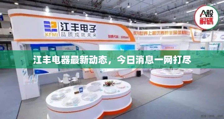 江豐電器最新動態(tài)，今日消息一網(wǎng)打盡