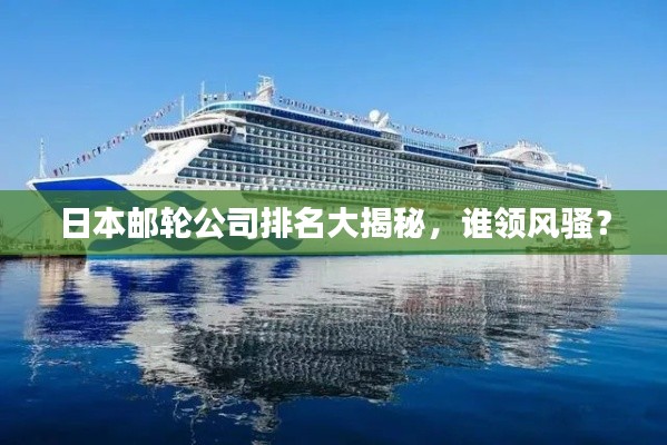日本郵輪公司排名大揭秘，誰領(lǐng)風(fēng)騷？